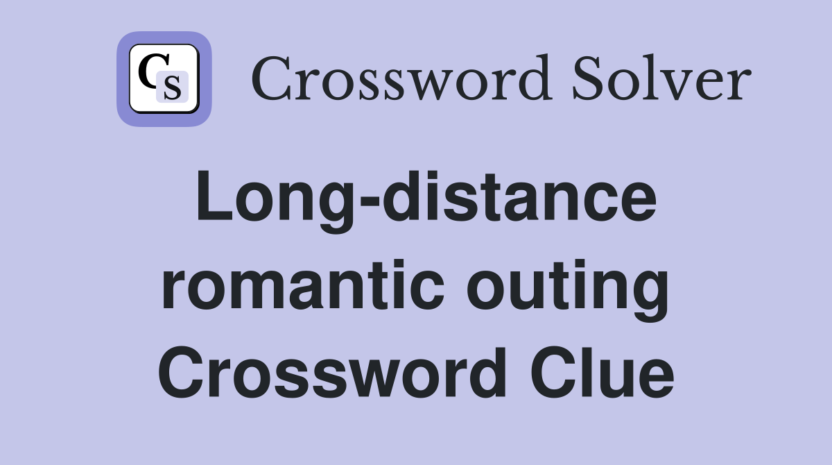 Long-distance romantic outing Crossword Clue
