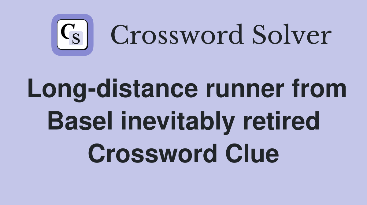 Long-distance runner from Basel inevitably retired Crossword Clue