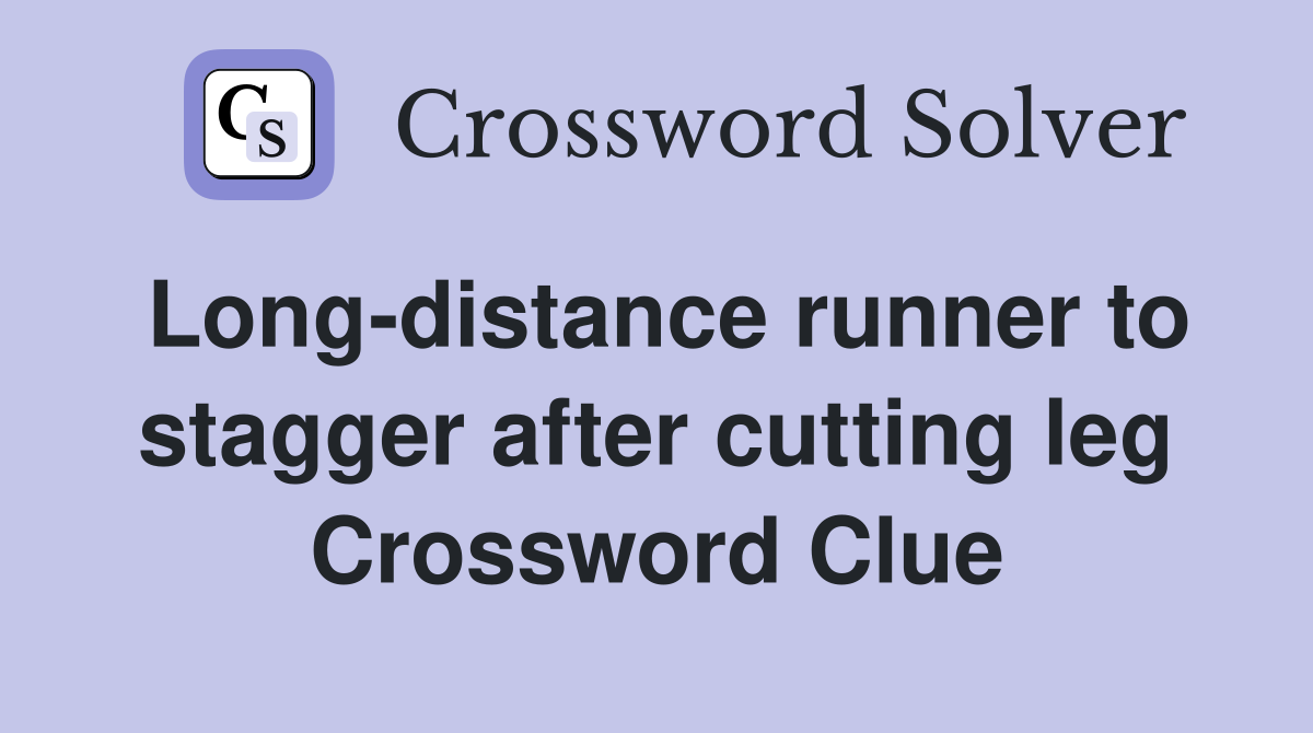 Long-distance runner to stagger after cutting leg Crossword Clue