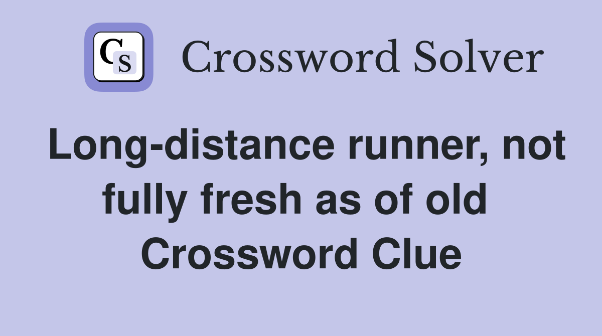 Long-distance runner, not fully fresh as of old  Crossword Clue
