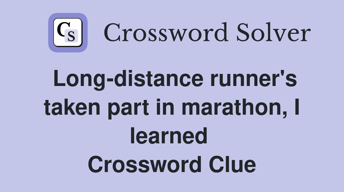 Long-distance runner's taken part in marathon, I learned  Crossword Clue