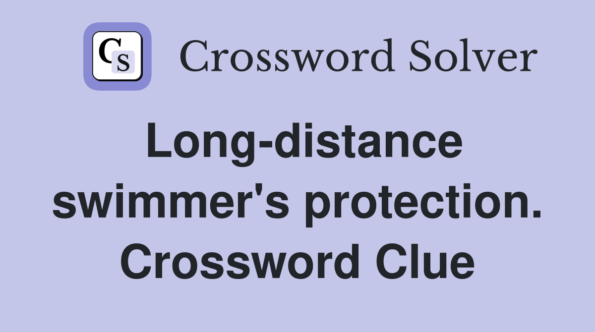 Long-distance swimmer's protection. Crossword Clue