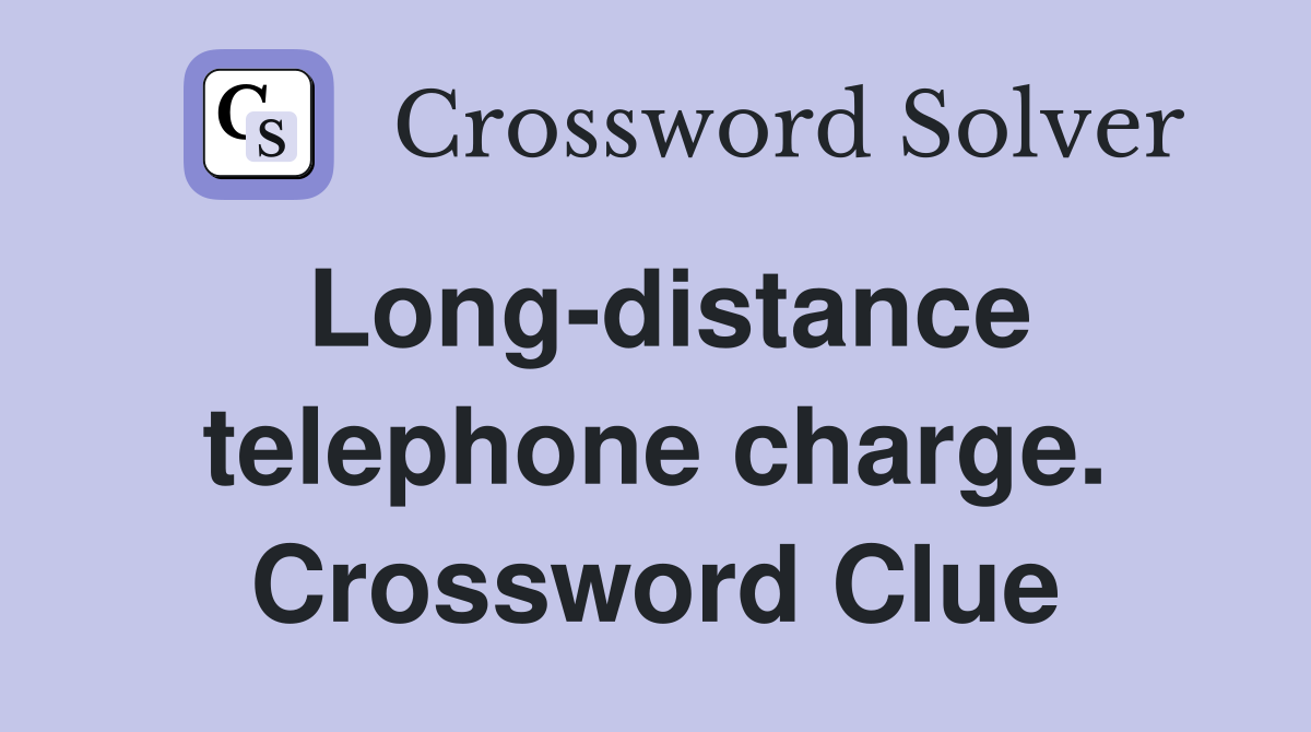 Long-distance telephone charge. Crossword Clue
