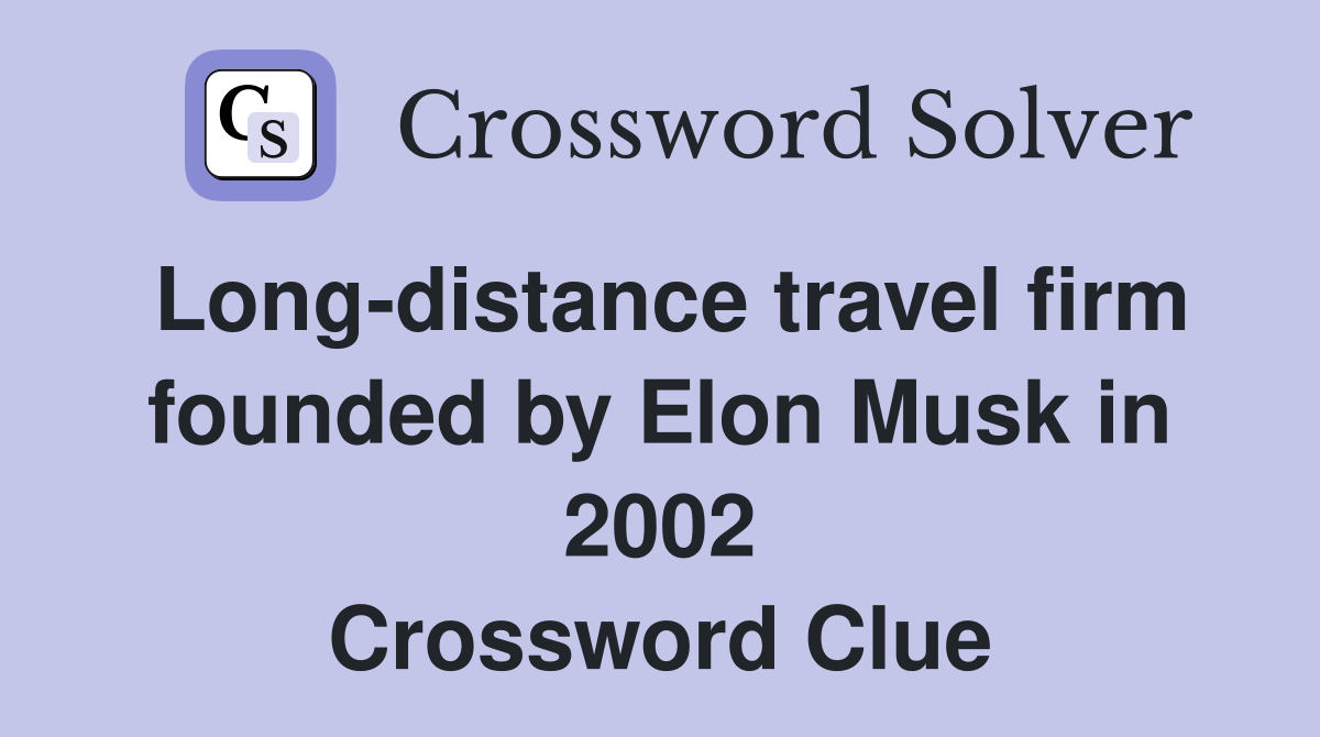 Long-distance travel firm founded by Elon Musk in 2002 Crossword Clue