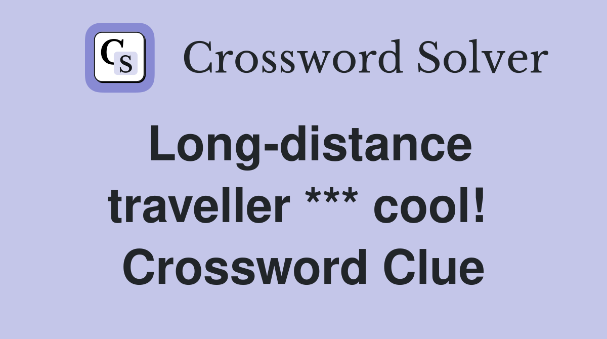Long-distance traveller *** cool!  Crossword Clue