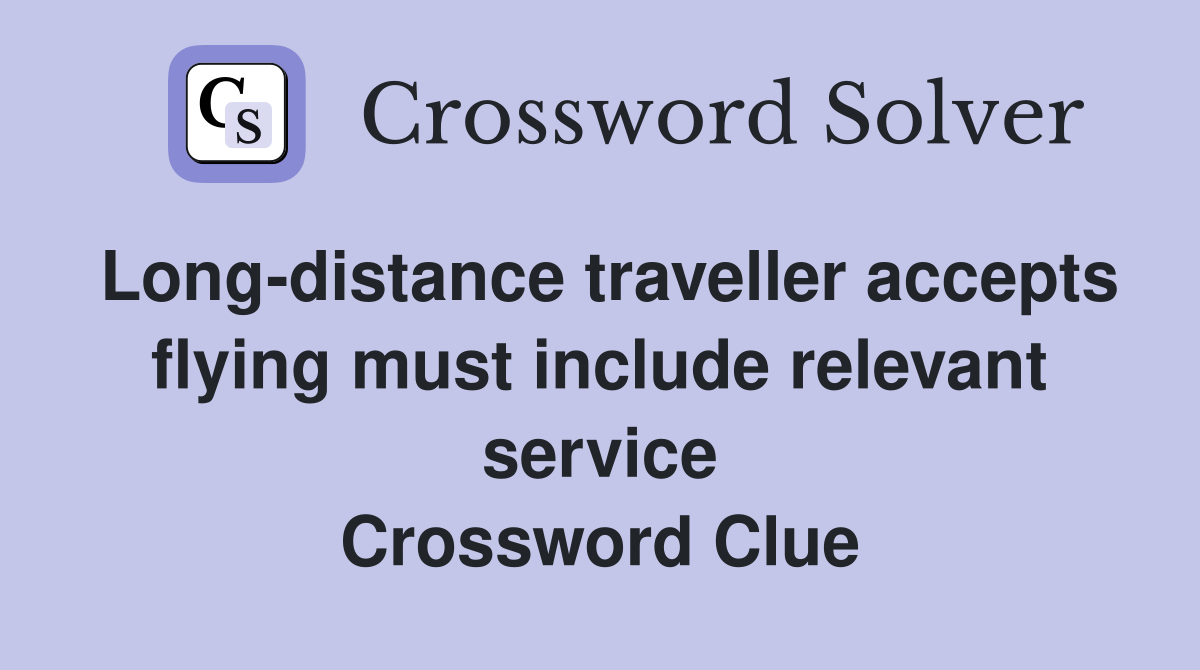 Long-distance traveller accepts flying must include relevant service Crossword Clue
