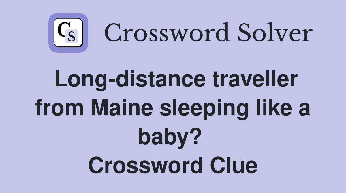 Long-distance traveller from Maine sleeping like a baby?  Crossword Clue