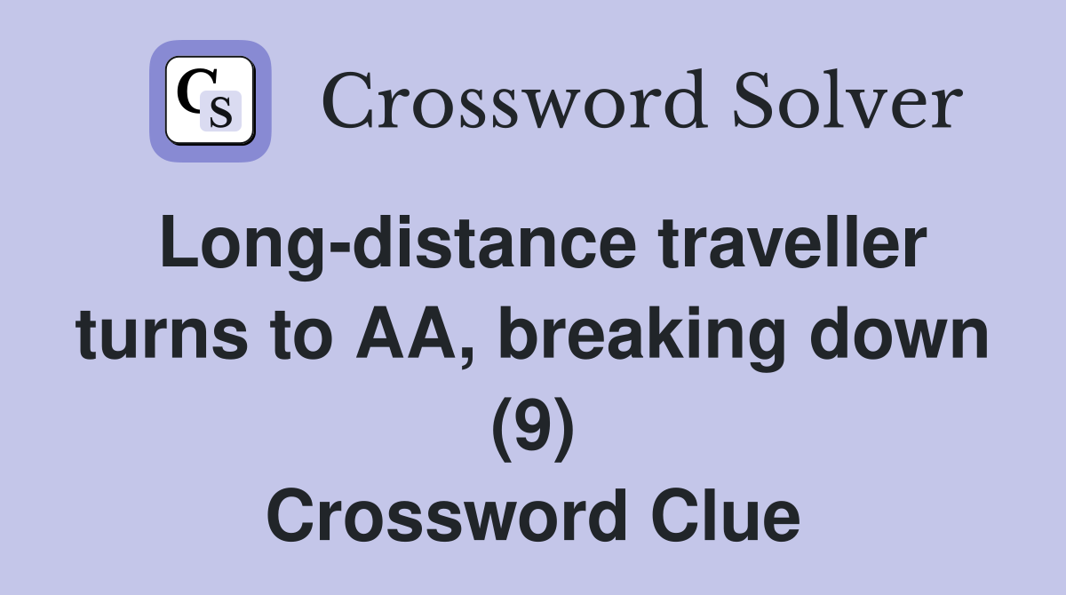 Long-distance traveller turns to AA, breaking down (9) Crossword Clue