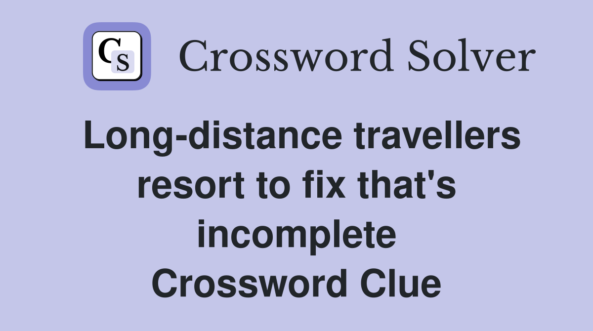 Long-distance travellers resort to fix that's incomplete Crossword Clue
