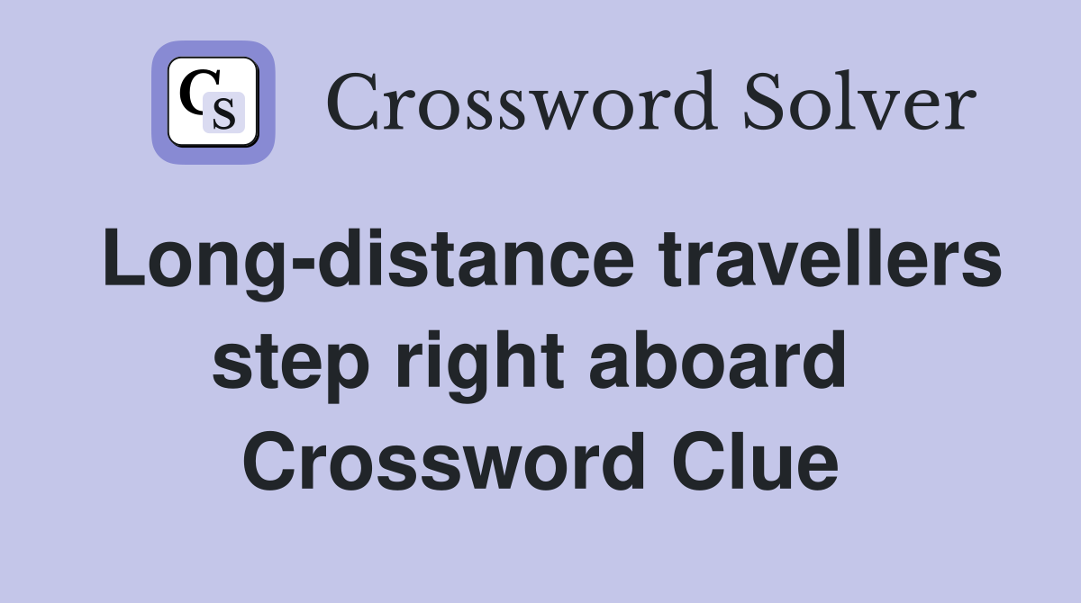 Long-distance travellers step right aboard  Crossword Clue