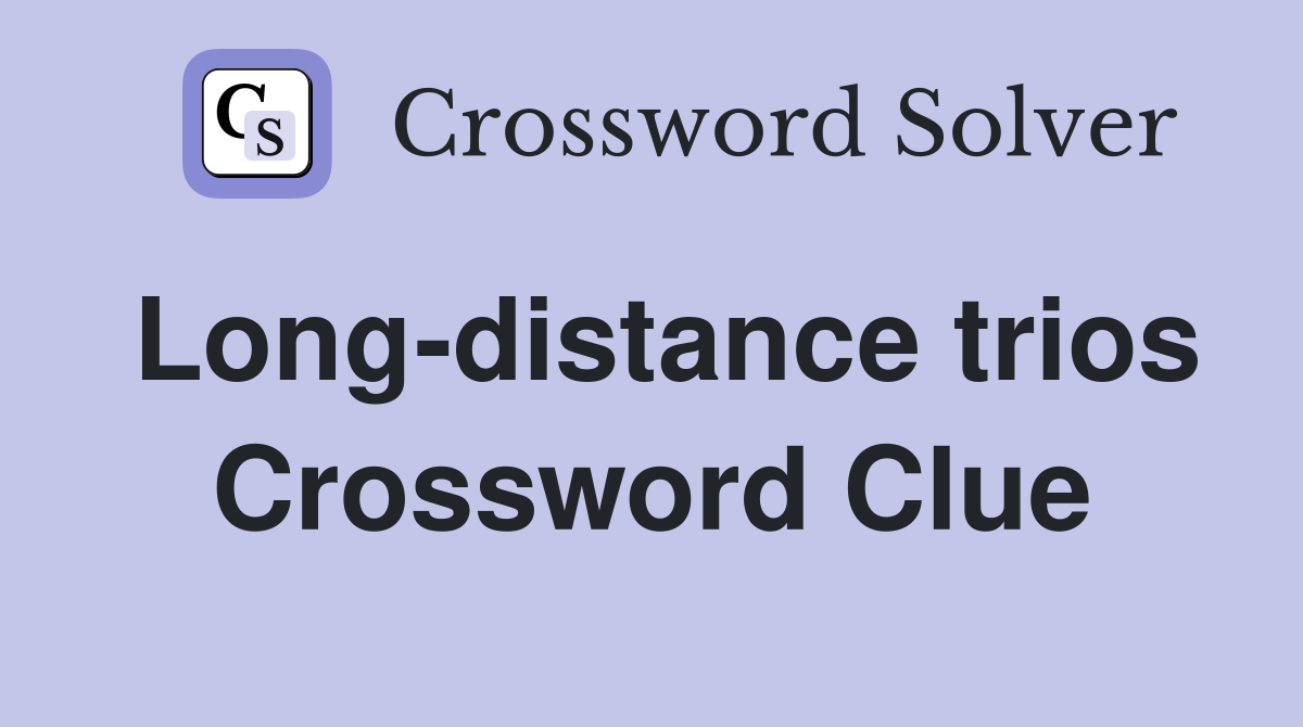 Long-distance trios Crossword Clue