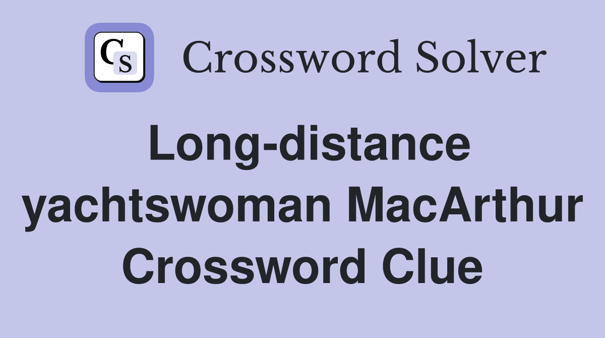Long-distance yachtswoman MacArthur Crossword Clue