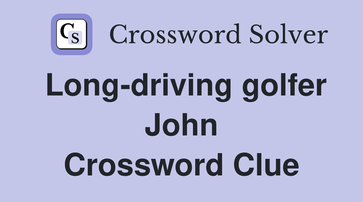 Long-driving golfer John Crossword Clue