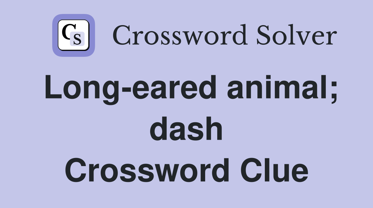 Long-eared animal; dash Crossword Clue