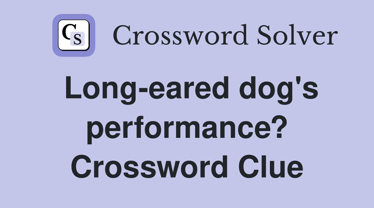 Long-eared dog's performance? Crossword Clue