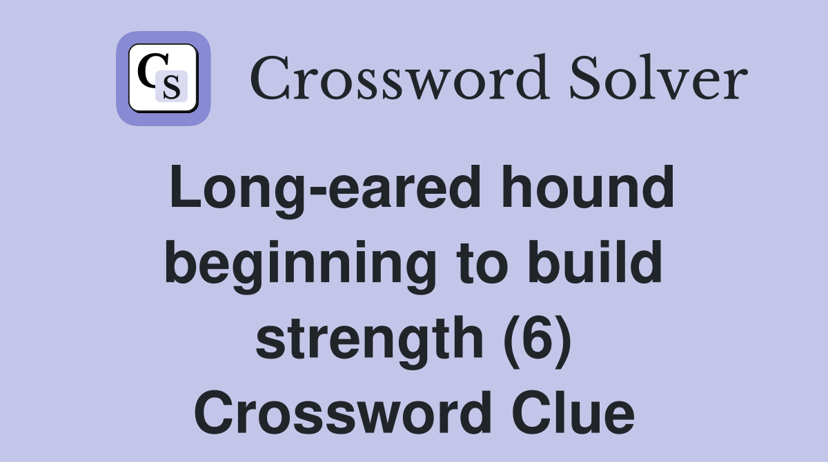 Long-eared hound beginning to build strength (6) Crossword Clue