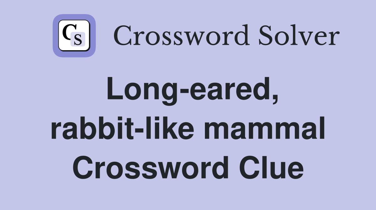 Long-eared, rabbit-like mammal Crossword Clue