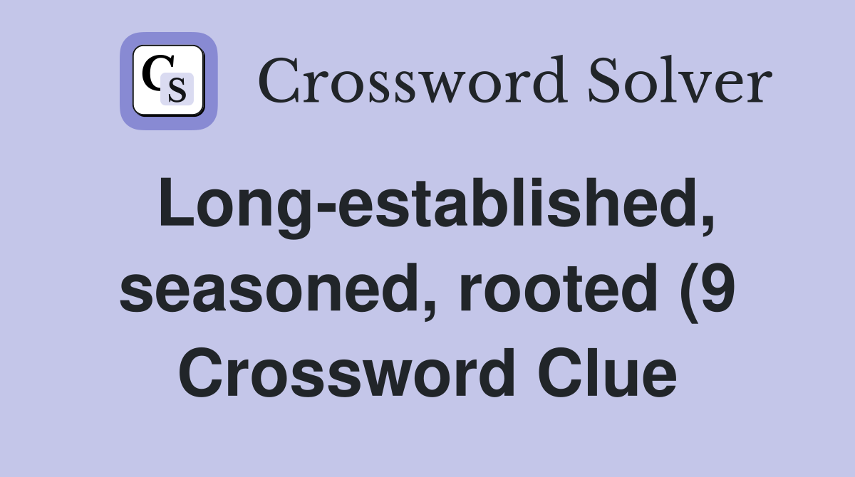 Long established seasoned rooted (9) Crossword Clue Answers Long established seasoned rooted (9) Crossword Clue Answers