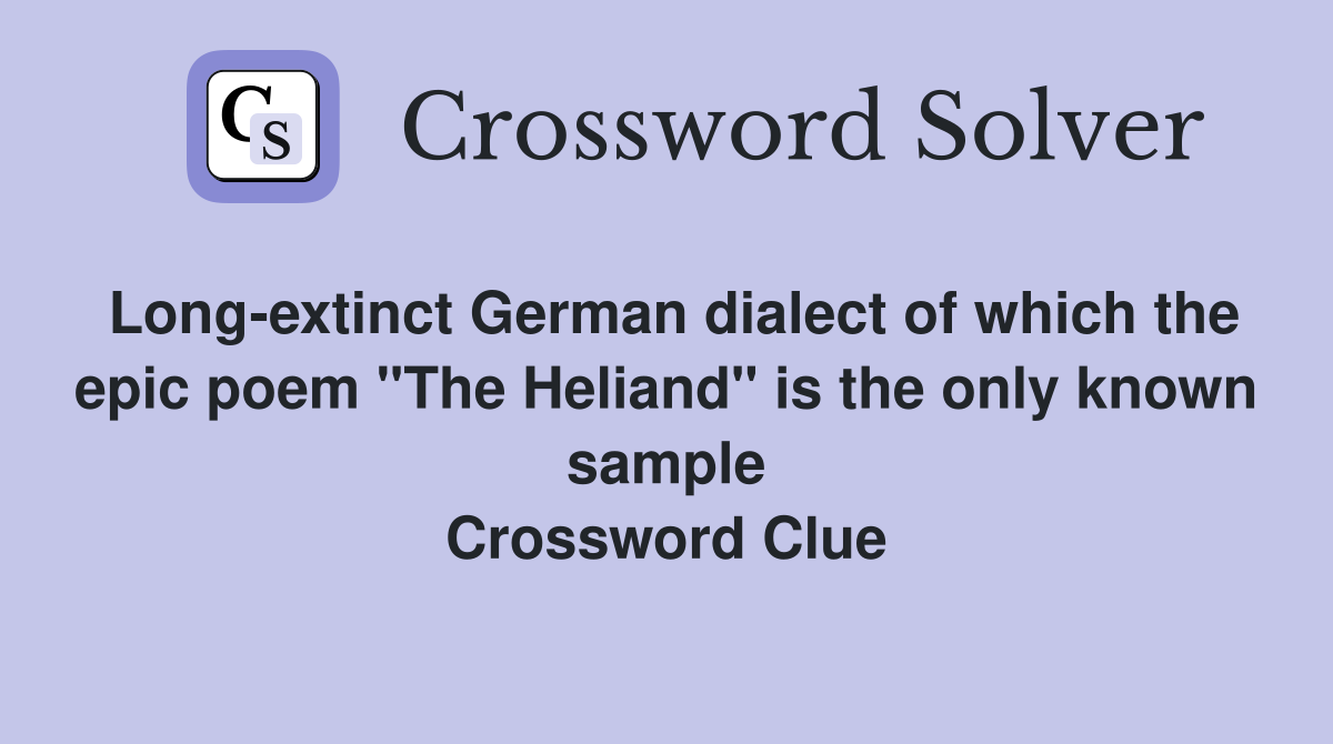 Long-extinct German dialect of which the epic poem "The Heliand" is the only known sample Crossword Clue