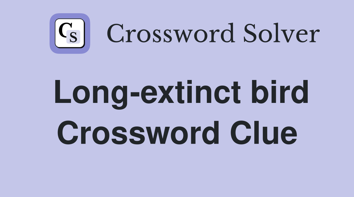 Long-extinct bird Crossword Clue