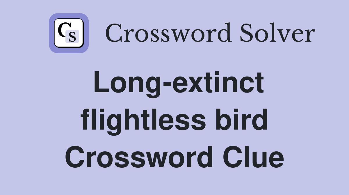 Long-extinct flightless bird Crossword Clue