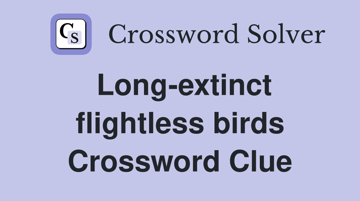 Long-extinct flightless birds Crossword Clue