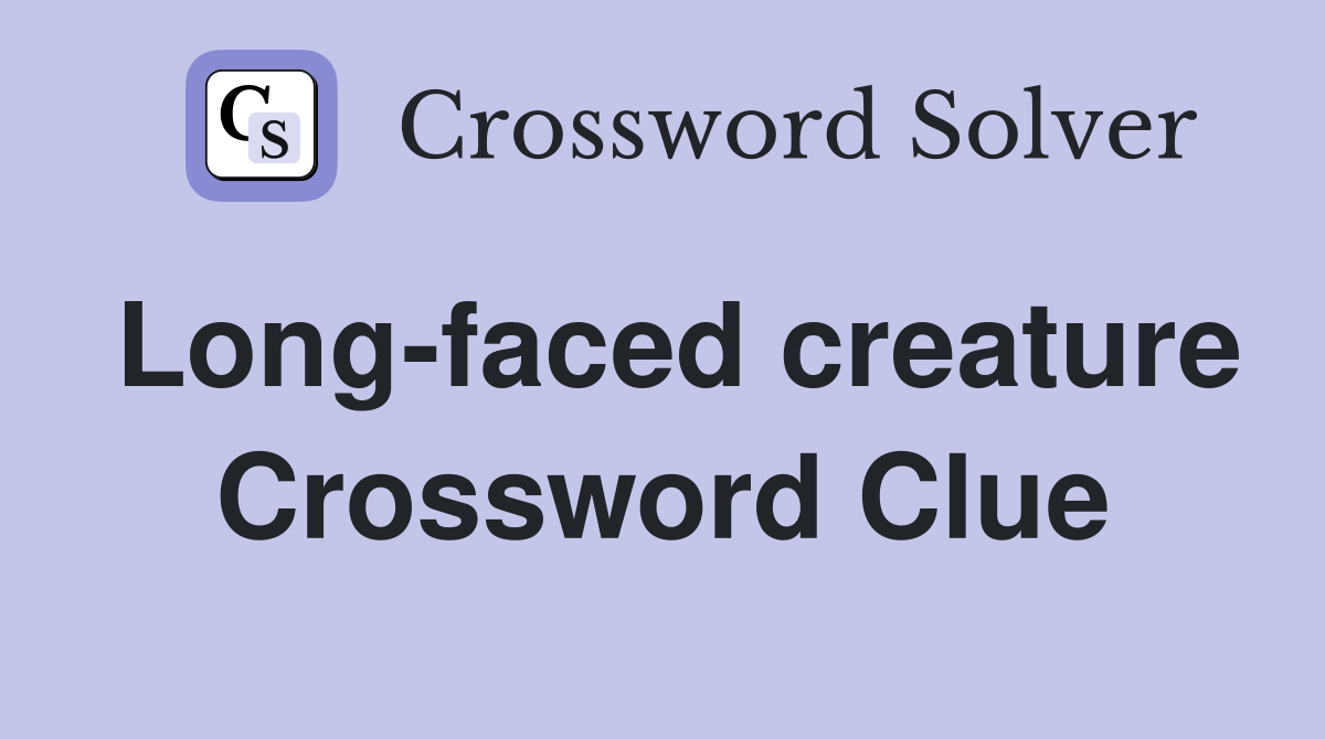 Long-faced creature Crossword Clue