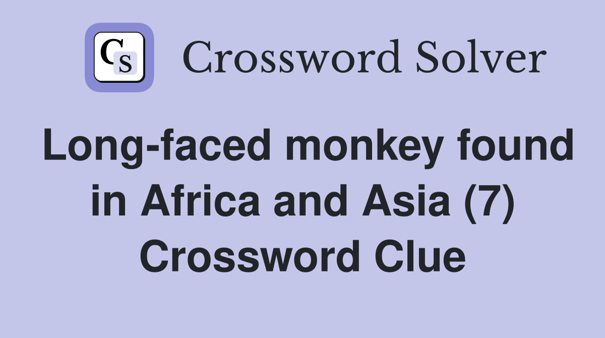 Long-faced monkey found in Africa and Asia (7) Crossword Clue