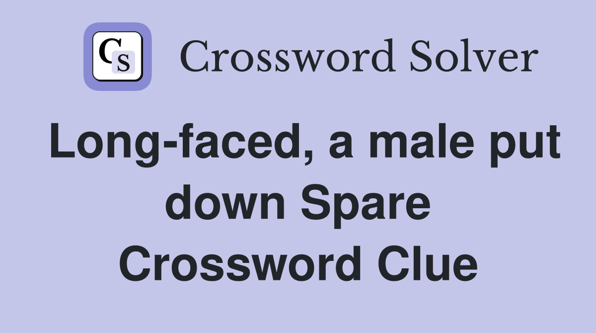 Long-faced, a male put down Spare Crossword Clue