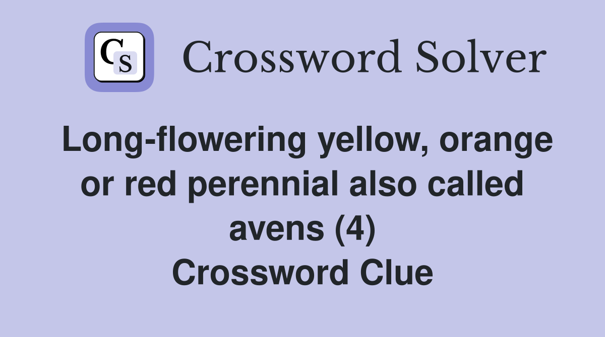 Long-flowering yellow, orange or red perennial also called avens (4) Crossword Clue