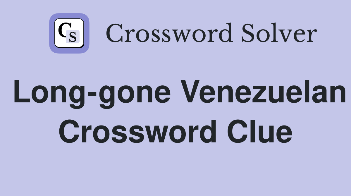 Long-gone Venezuelan Crossword Clue