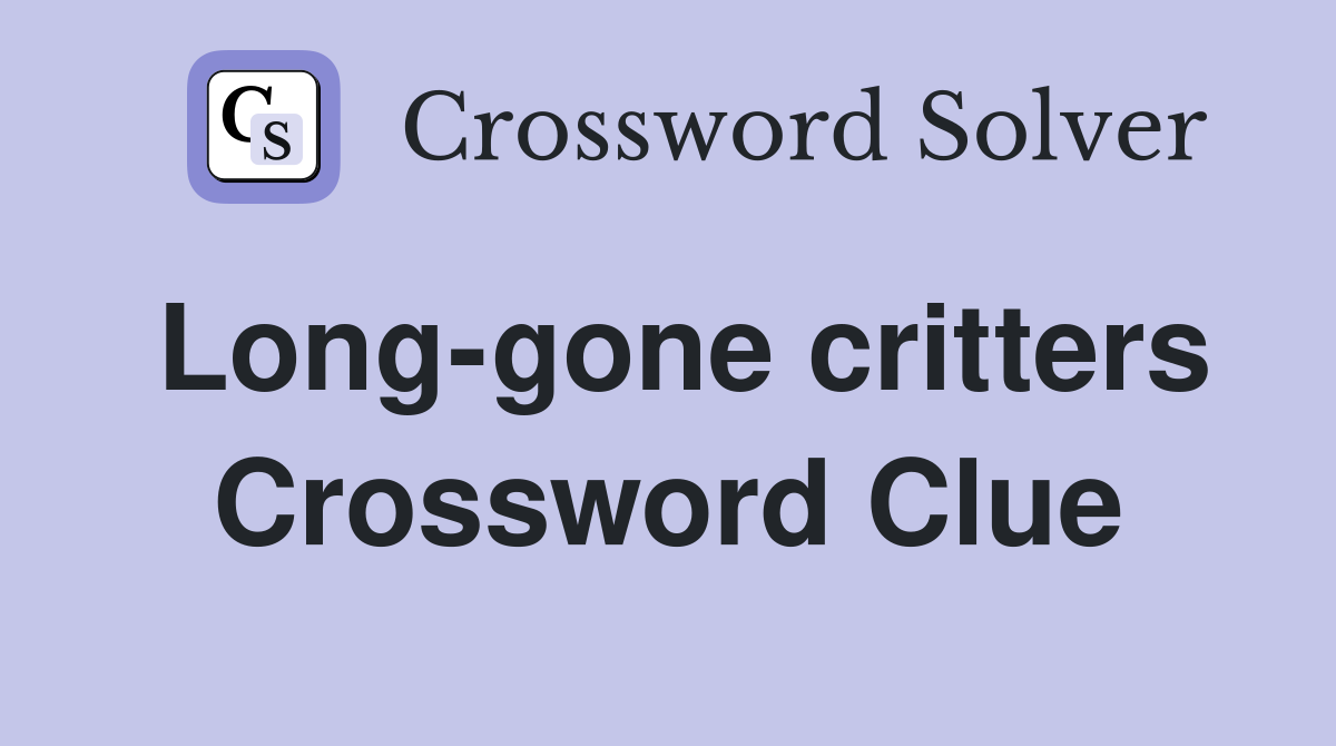 Long-gone critters Crossword Clue
