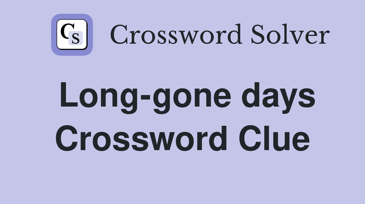 Long-gone days Crossword Clue