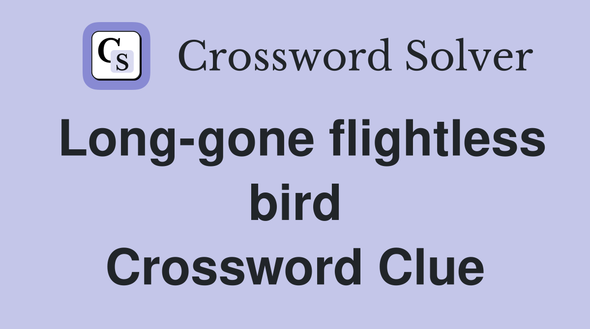 Long-gone flightless bird Crossword Clue