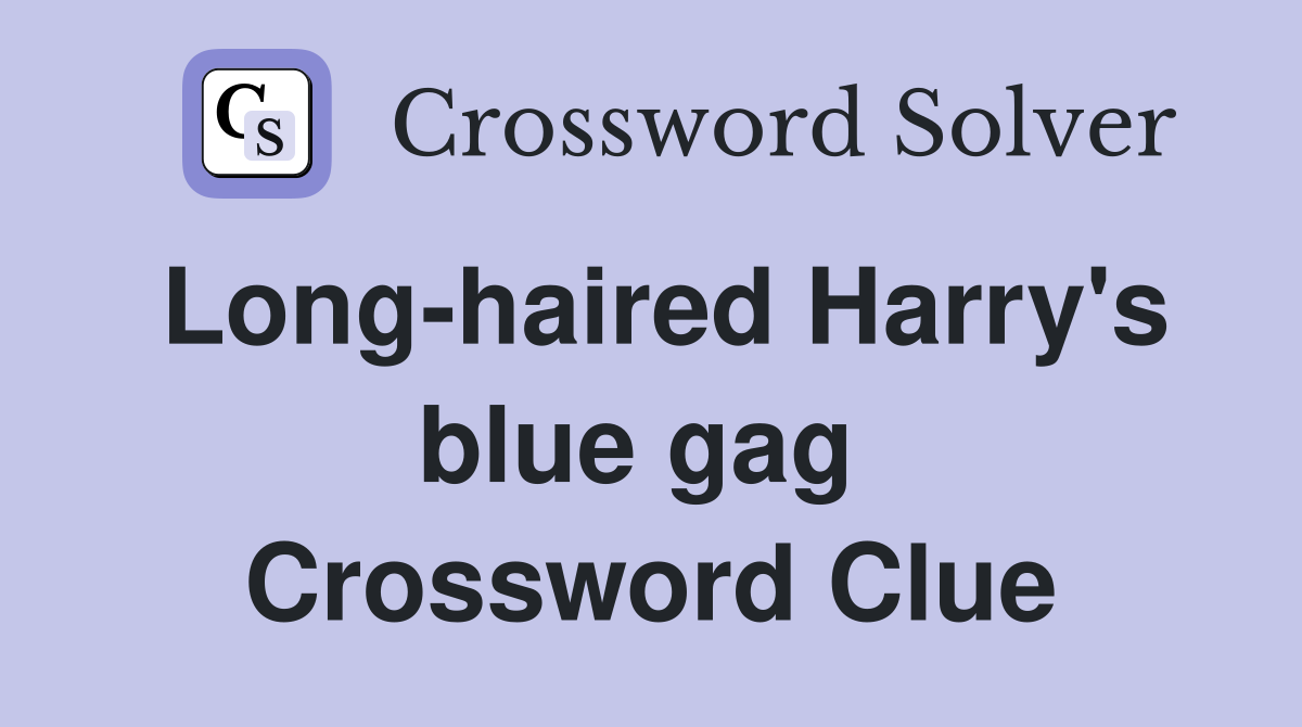 Long-haired Harry's blue gag  Crossword Clue
