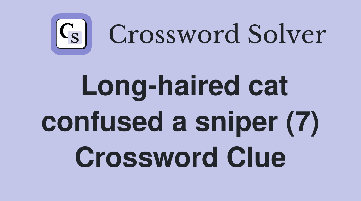 Long-haired cat confused a sniper (7) Crossword Clue
