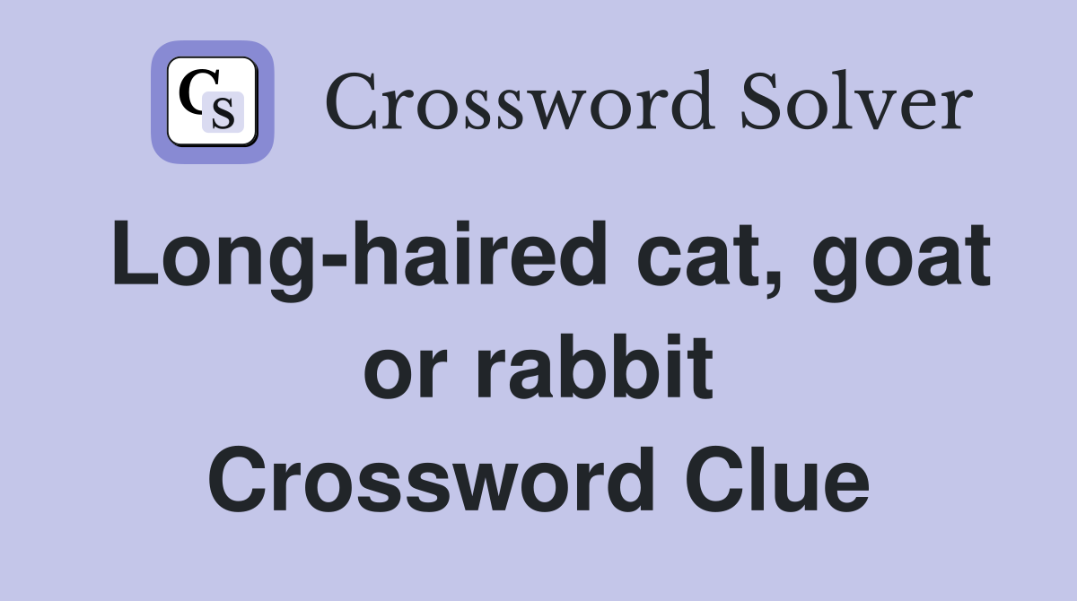 Long-haired cat, goat or rabbit Crossword Clue