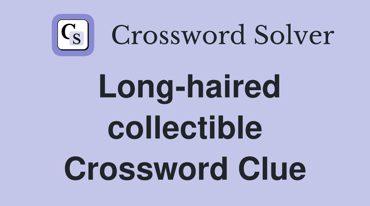 Long-haired collectible Crossword Clue