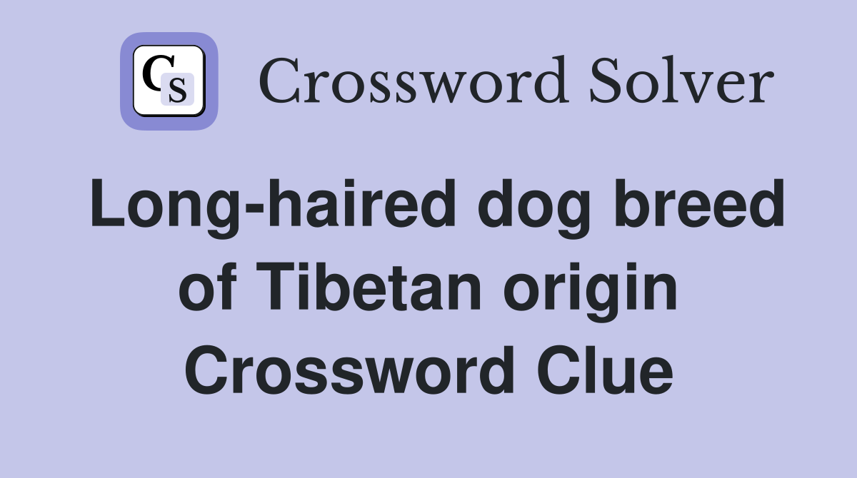 Long-haired dog breed of Tibetan origin Crossword Clue