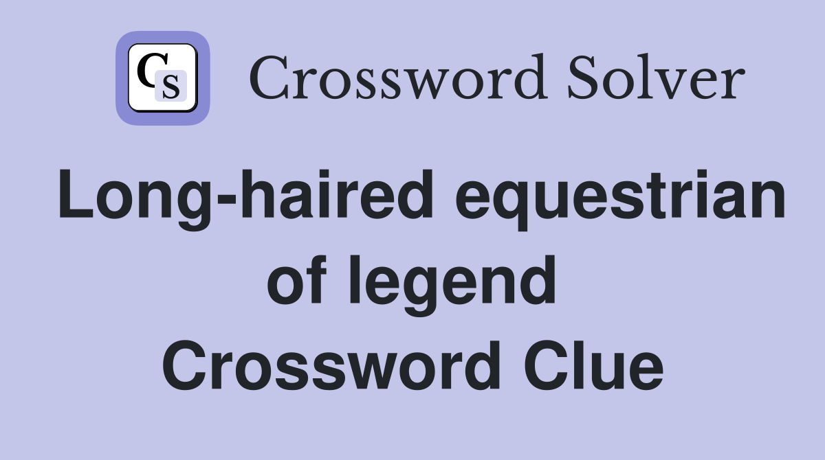 Long-haired equestrian of legend Crossword Clue