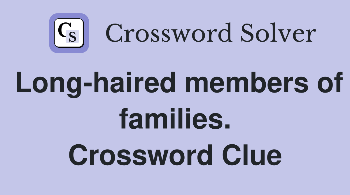 Long-haired members of families. Crossword Clue