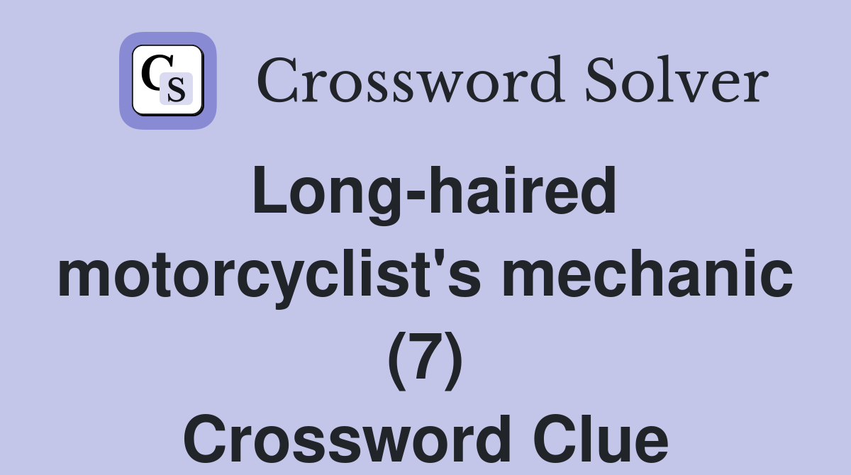 Long-haired motorcyclist's mechanic (7) Crossword Clue