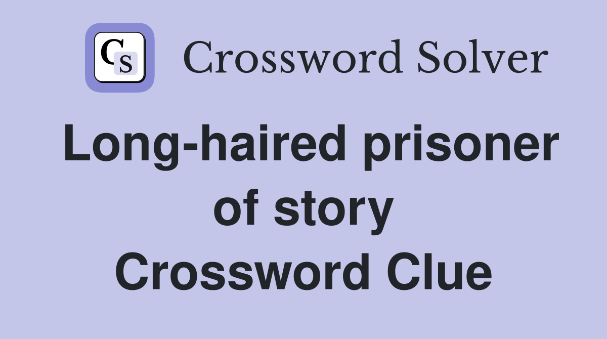 Long-haired prisoner of story Crossword Clue
