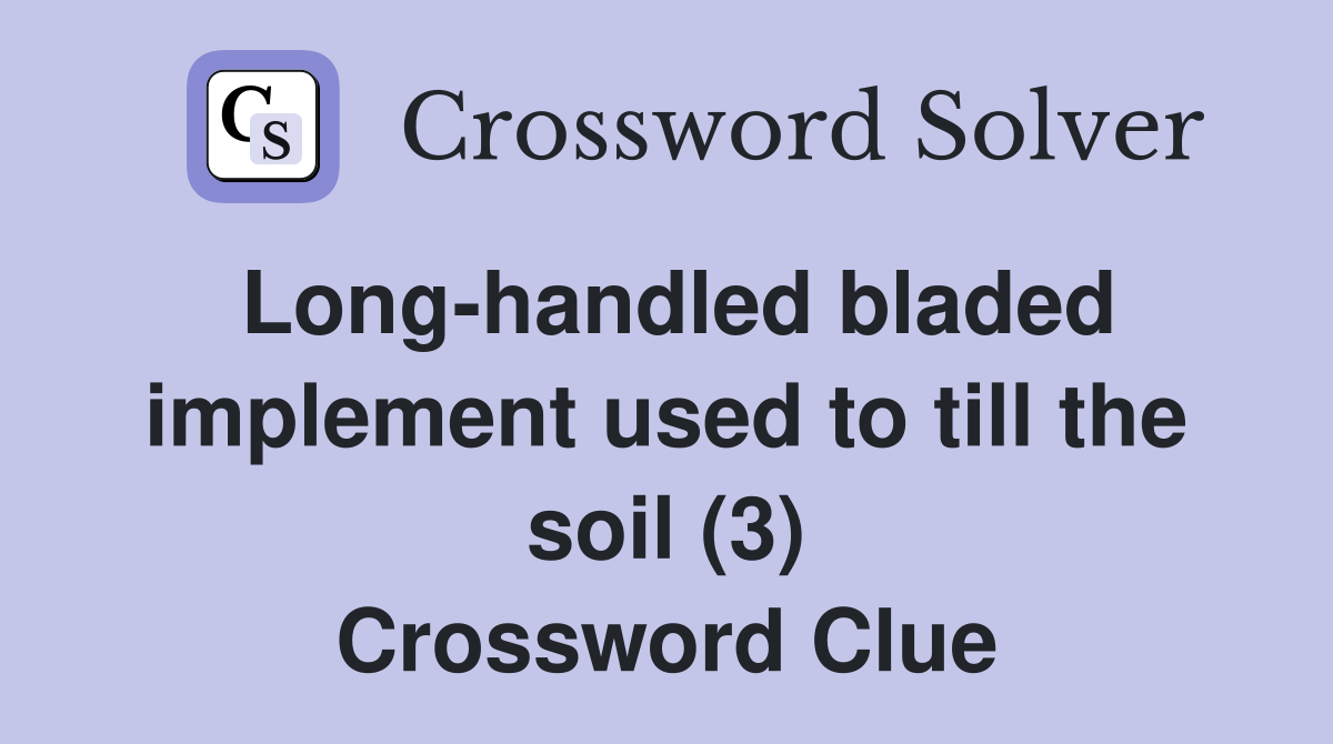 Long-handled bladed implement used to till the soil (3) Crossword Clue