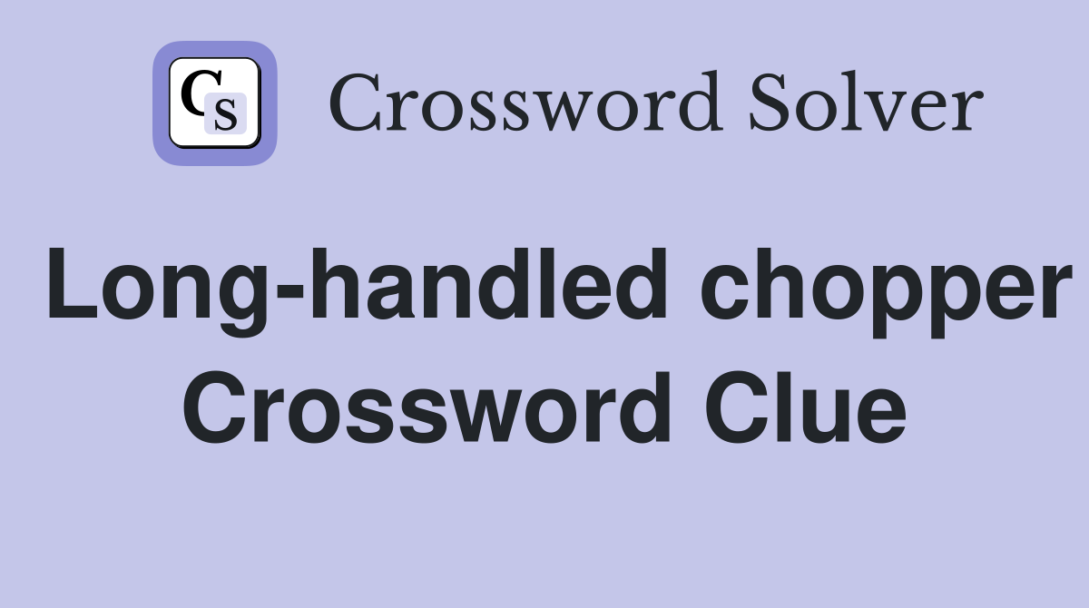 Long-handled chopper Crossword Clue
