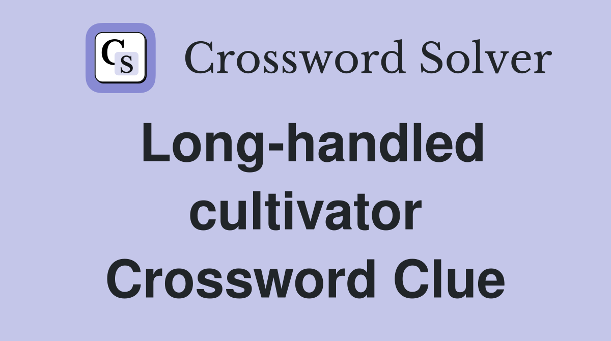 Long-handled cultivator Crossword Clue