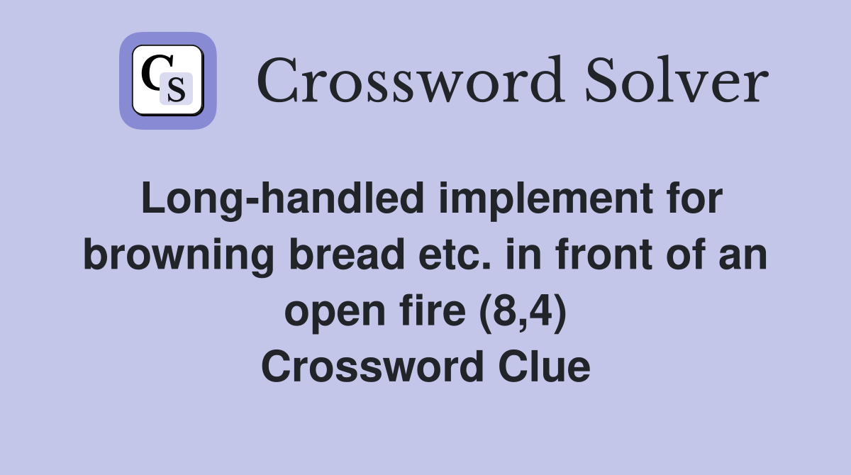 Long-handled implement for browning bread etc. in front of an open fire (8,4) Crossword Clue