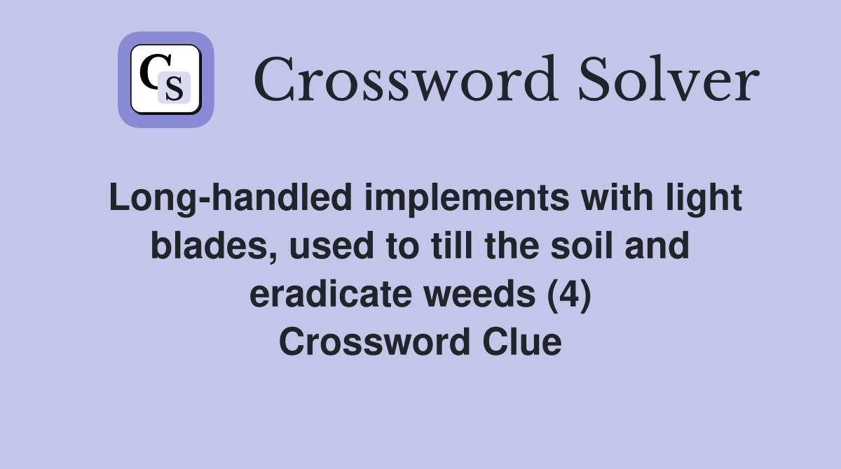 Long-handled implements with light blades, used to till the soil and eradicate weeds (4) Crossword Clue