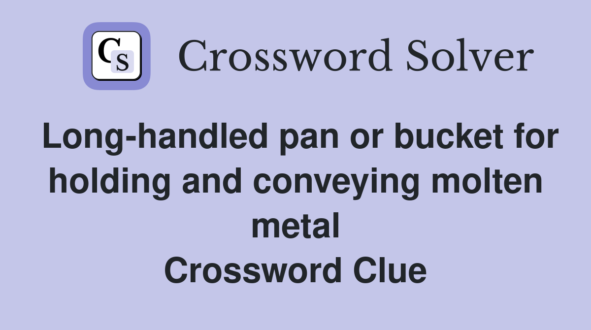 Long-handled pan or bucket for holding and conveying molten metal Crossword Clue