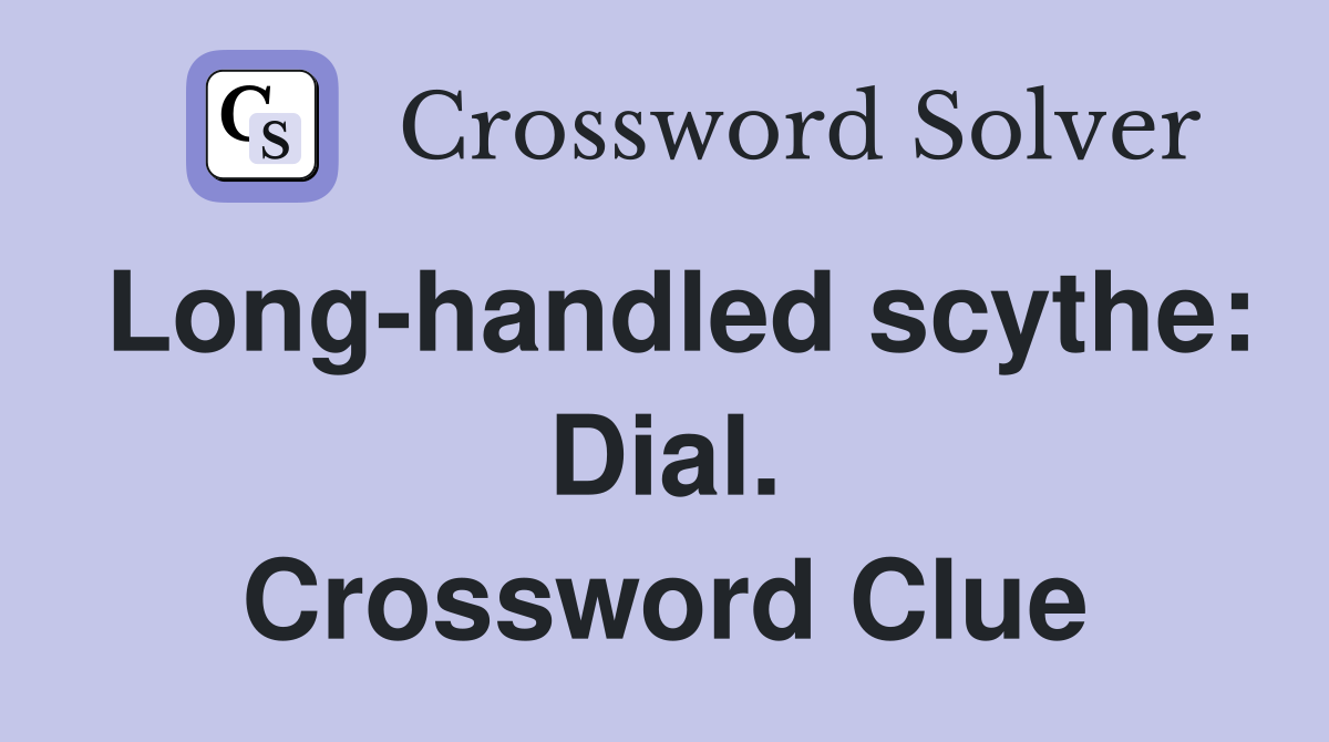 Long-handled scythe: Dial. Crossword Clue